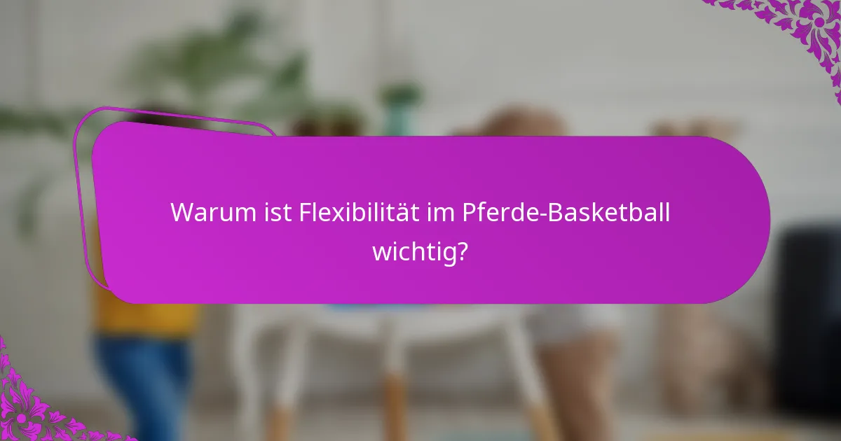 Warum ist Flexibilität im Pferde-Basketball wichtig?