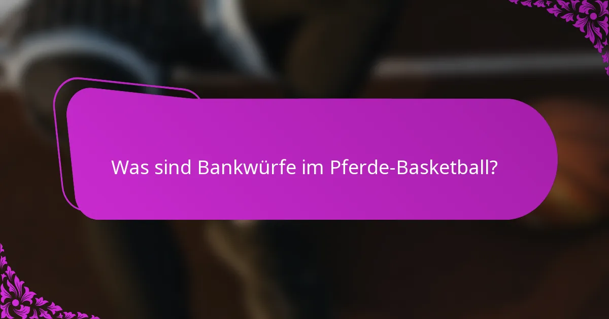 Was sind Bankwürfe im Pferde-Basketball?