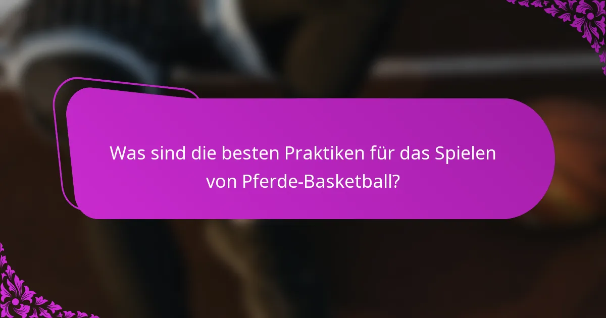 Was sind die besten Praktiken für das Spielen von Pferde-Basketball?