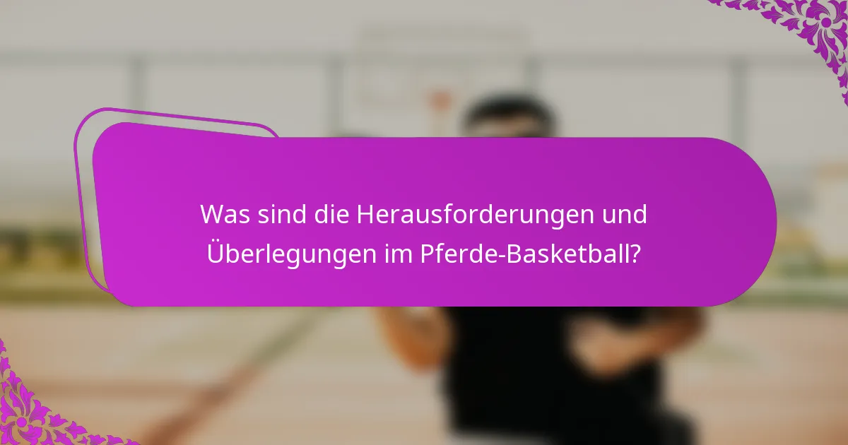 Was sind die Herausforderungen und Überlegungen im Pferde-Basketball?