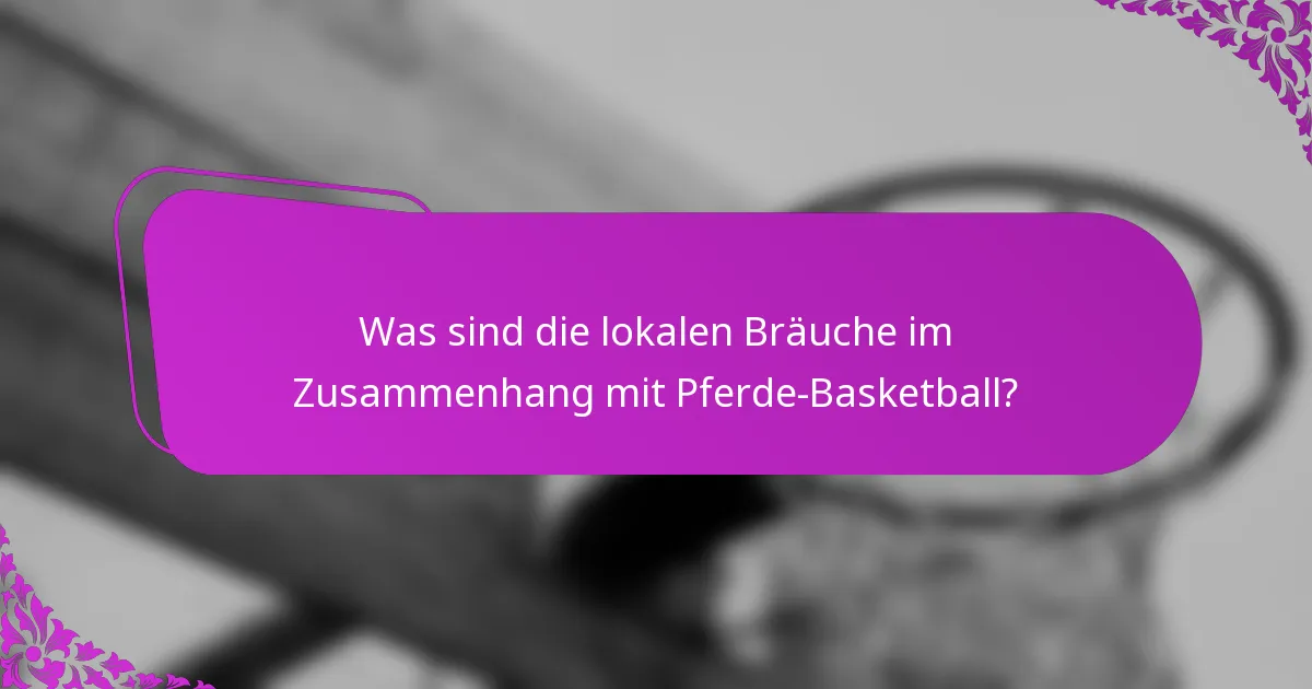Was sind die lokalen Bräuche im Zusammenhang mit Pferde-Basketball?