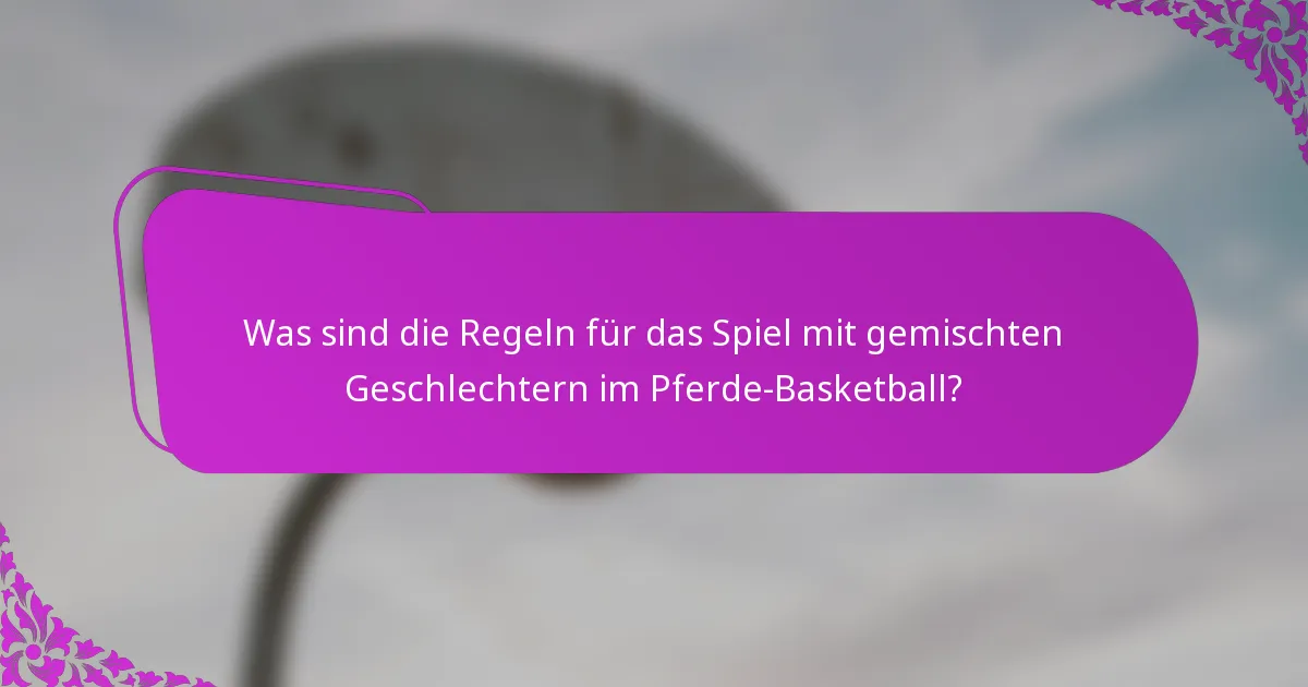 Was sind die Regeln für das Spiel mit gemischten Geschlechtern im Pferde-Basketball?