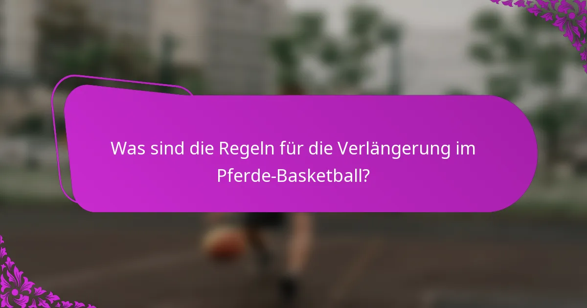 Was sind die Regeln für die Verlängerung im Pferde-Basketball?