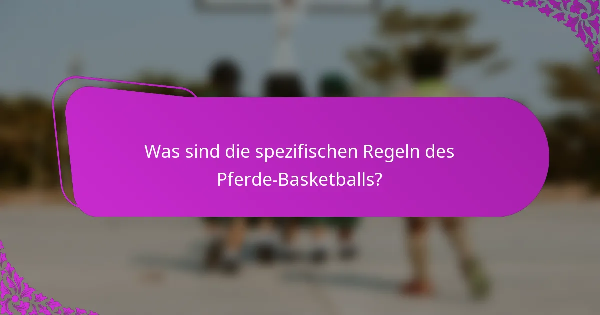 Was sind die spezifischen Regeln des Pferde-Basketballs?