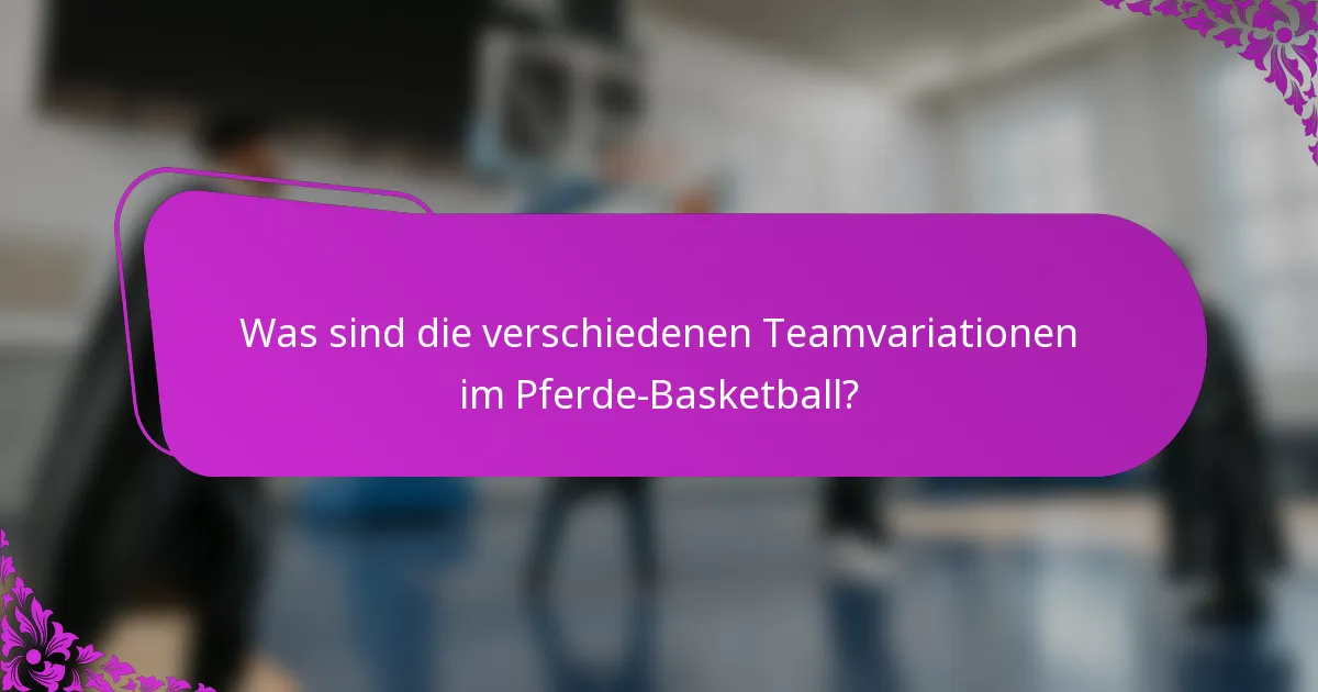 Was sind die verschiedenen Teamvariationen im Pferde-Basketball?