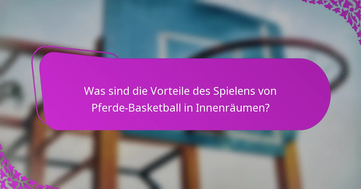 Was sind die Vorteile des Spielens von Pferde-Basketball in Innenräumen?