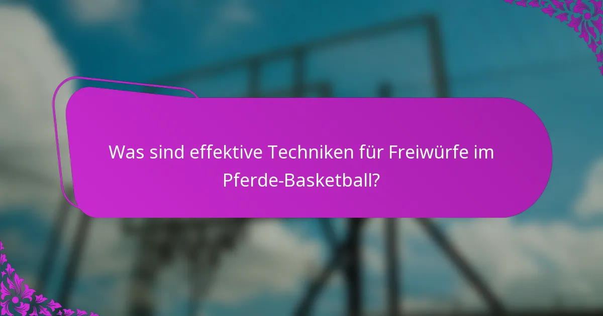 Was sind effektive Techniken für Freiwürfe im Pferde-Basketball?