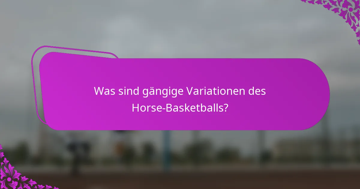 Was sind gängige Variationen des Horse-Basketballs?