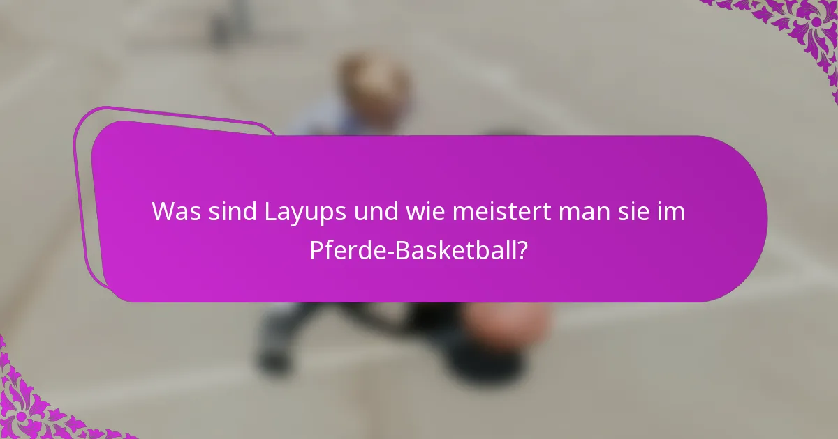 Was sind Layups und wie meistert man sie im Pferde-Basketball?