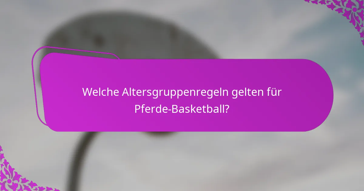 Welche Altersgruppenregeln gelten für Pferde-Basketball?