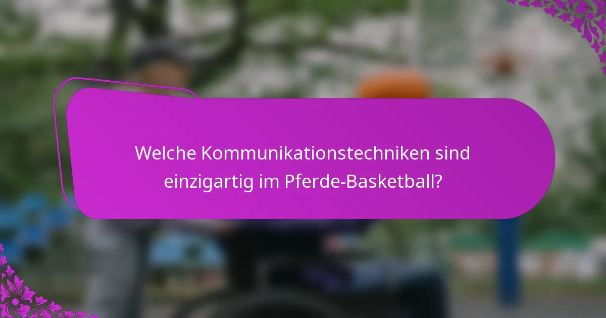 Welche Kommunikationstechniken sind einzigartig im Pferde-Basketball?