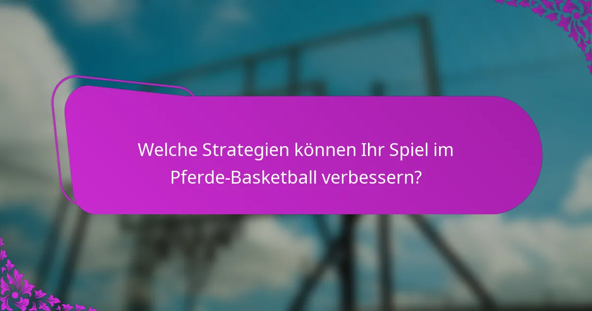 Welche Strategien können Ihr Spiel im Pferde-Basketball verbessern?