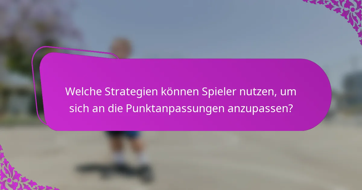 Welche Strategien können Spieler nutzen, um sich an die Punktanpassungen anzupassen?