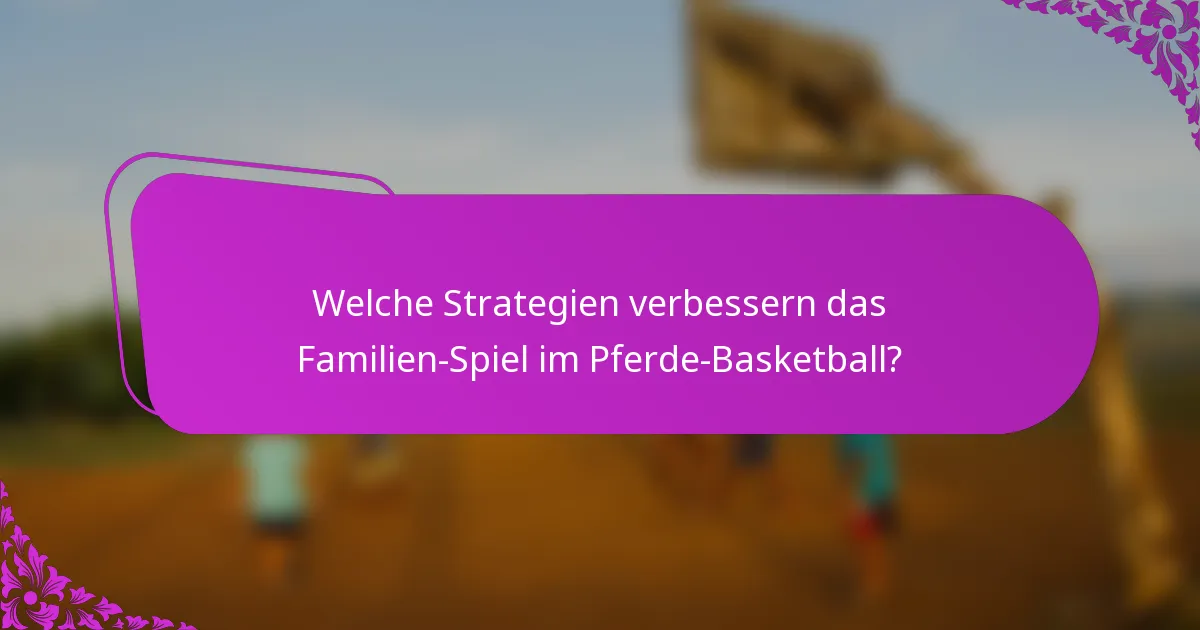 Welche Strategien verbessern das Familien-Spiel im Pferde-Basketball?