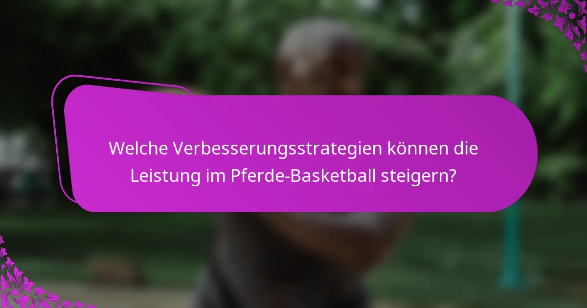 Welche Verbesserungsstrategien können die Leistung im Pferde-Basketball steigern?
