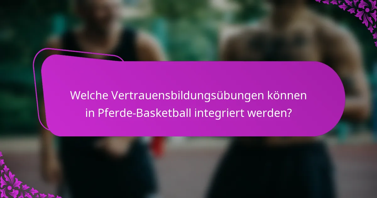 Welche Vertrauensbildungsübungen können in Pferde-Basketball integriert werden?