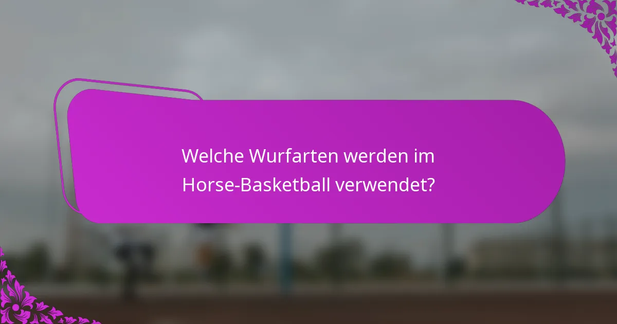 Welche Wurfarten werden im Horse-Basketball verwendet?