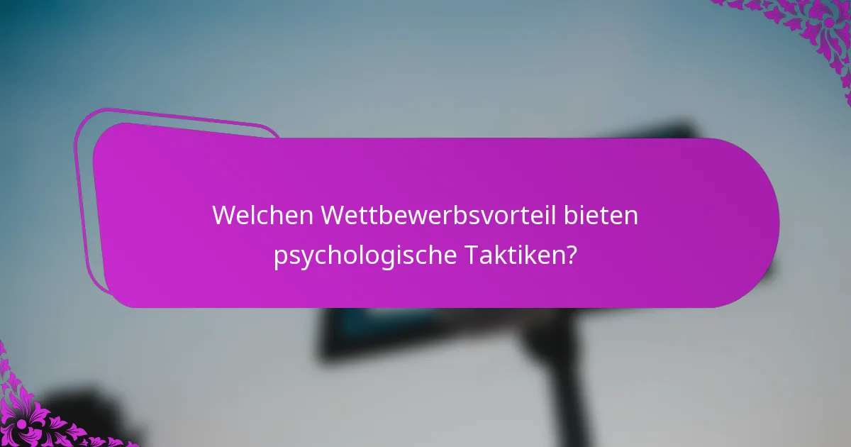 Welchen Wettbewerbsvorteil bieten psychologische Taktiken?