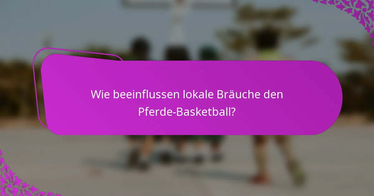 Wie beeinflussen lokale Bräuche den Pferde-Basketball?