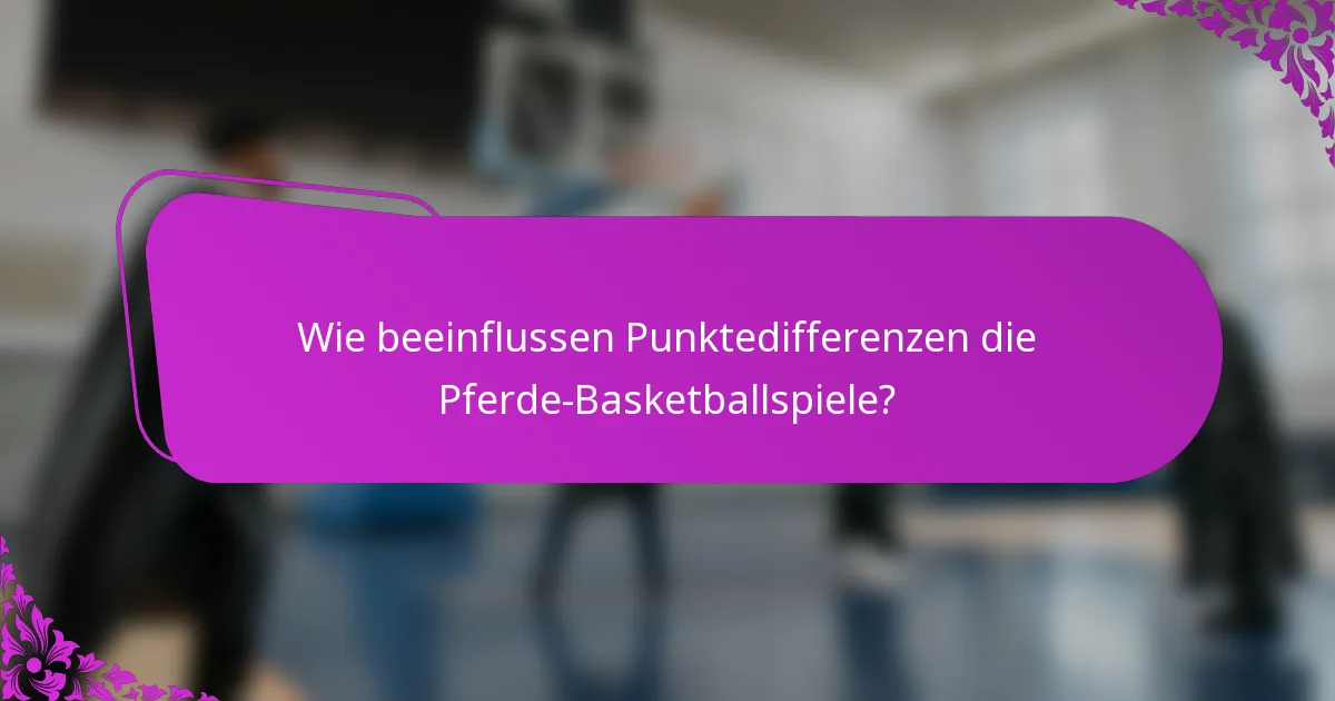 Wie beeinflussen Punktedifferenzen die Pferde-Basketballspiele?