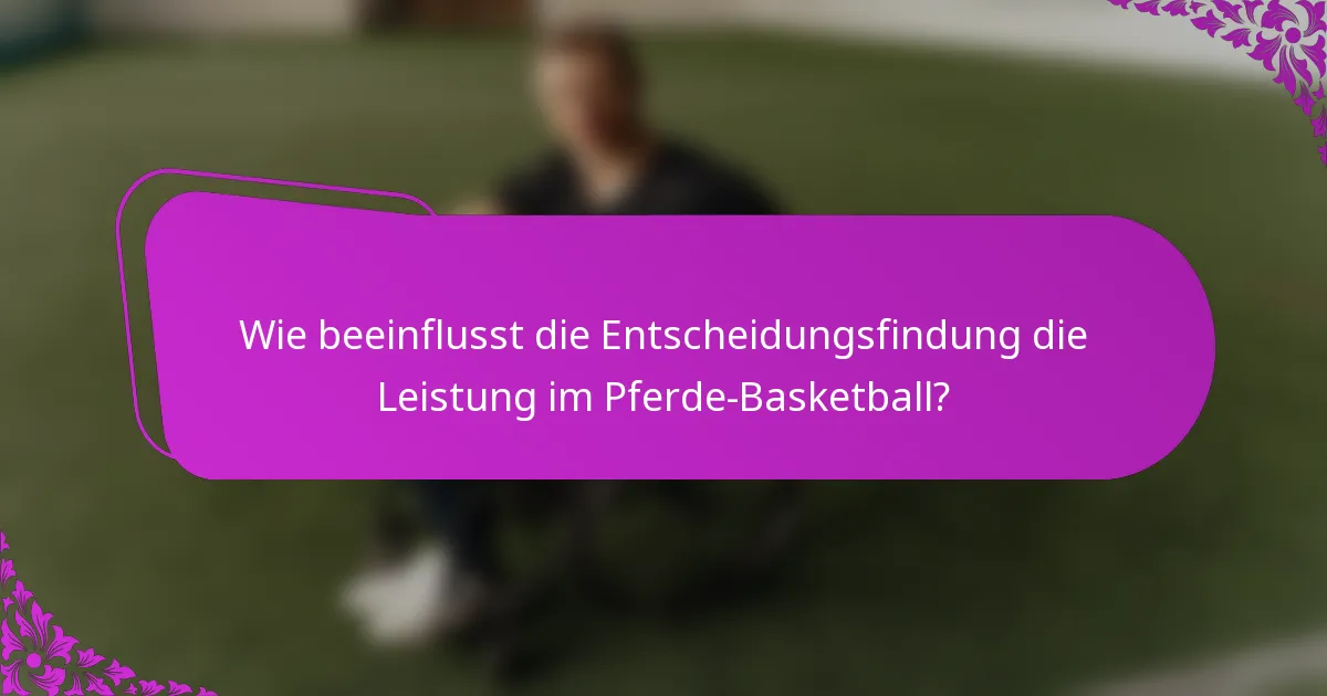 Wie beeinflusst die Entscheidungsfindung die Leistung im Pferde-Basketball?
