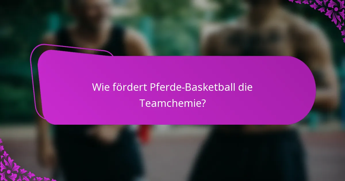 Wie fördert Pferde-Basketball die Teamchemie?