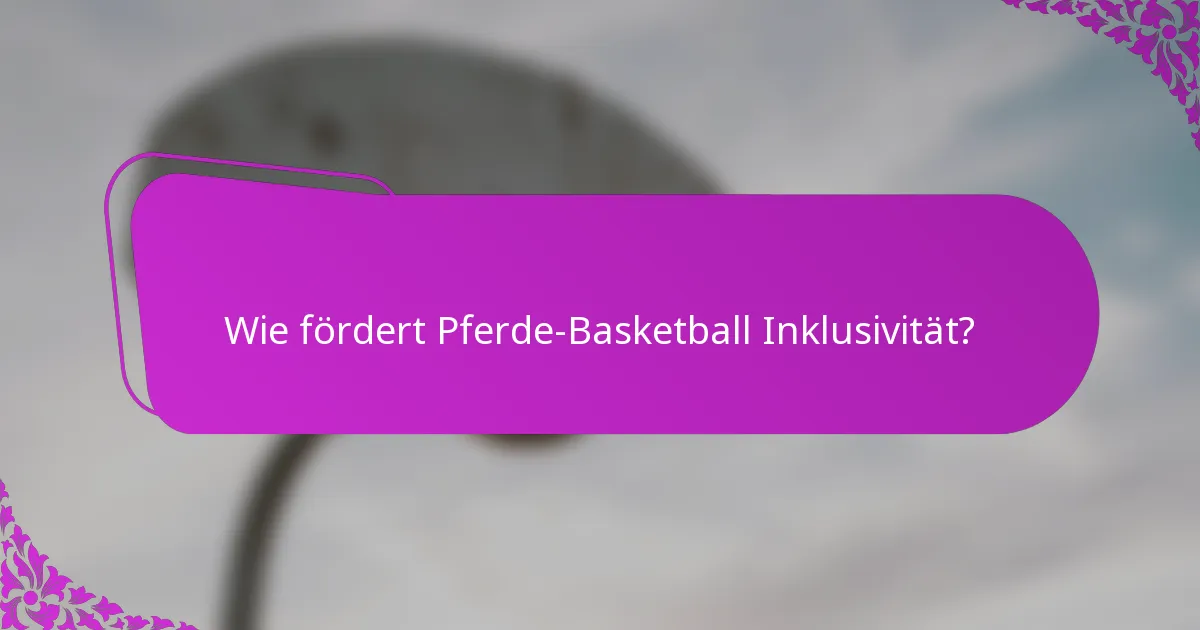 Wie fördert Pferde-Basketball Inklusivität?
