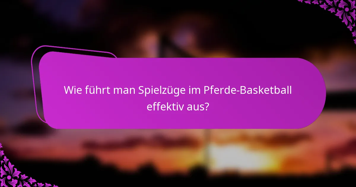 Wie führt man Spielzüge im Pferde-Basketball effektiv aus?