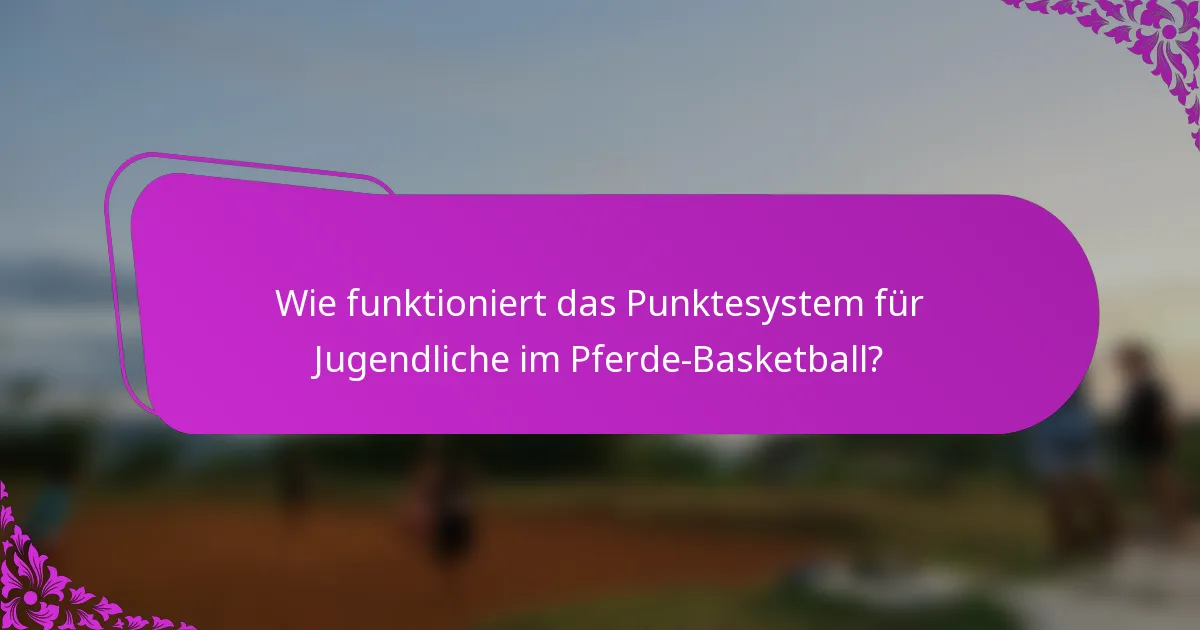 Wie funktioniert das Punktesystem für Jugendliche im Pferde-Basketball?