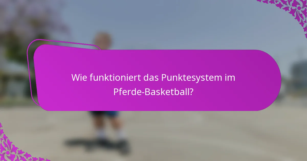 Wie funktioniert das Punktesystem im Pferde-Basketball?