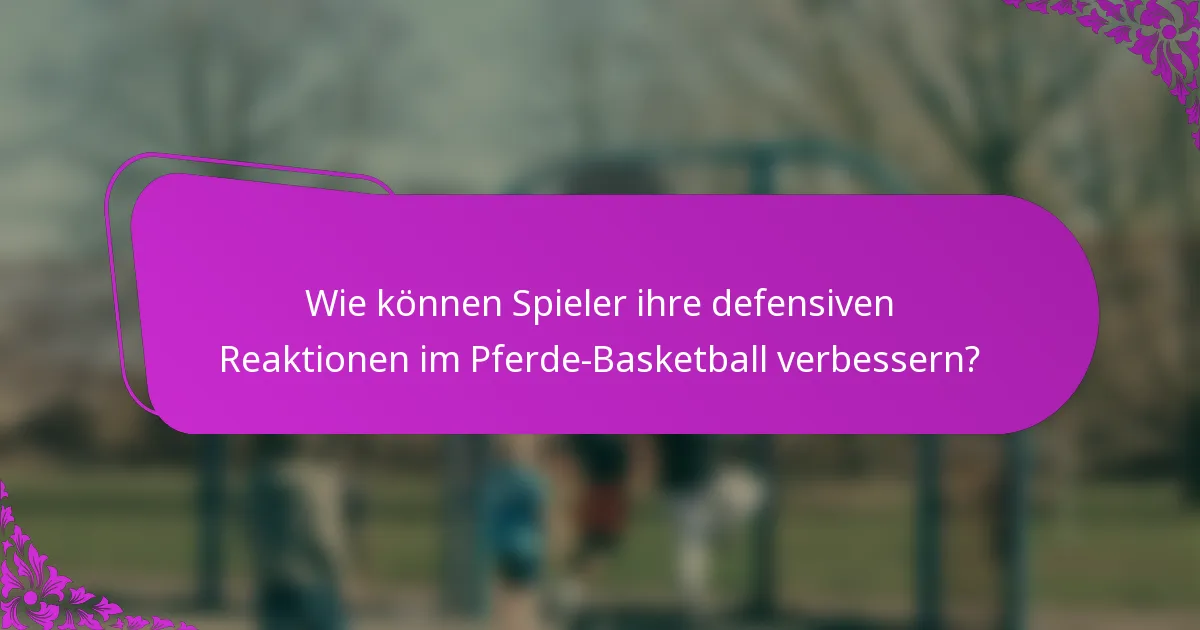 Wie können Spieler ihre defensiven Reaktionen im Pferde-Basketball verbessern?