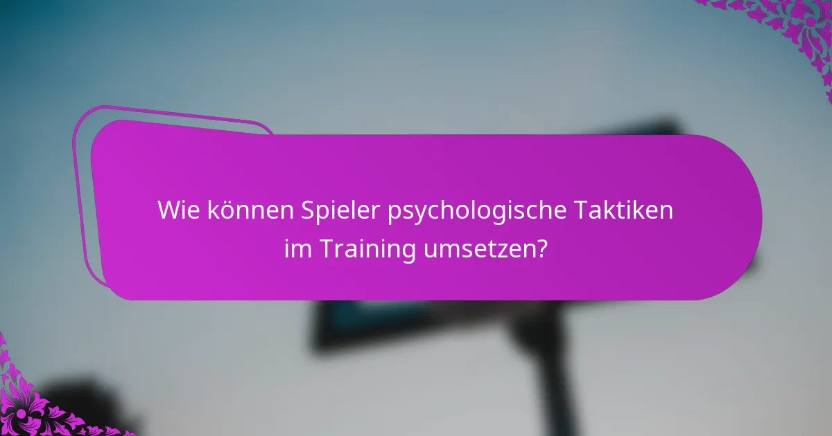 Wie können Spieler psychologische Taktiken im Training umsetzen?