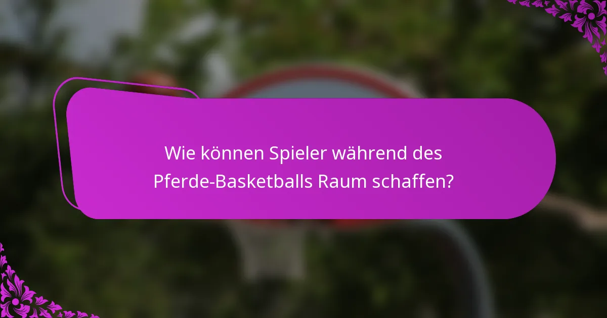 Wie können Spieler während des Pferde-Basketballs Raum schaffen?