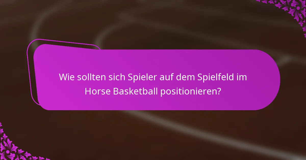 Wie sollten sich Spieler auf dem Spielfeld im Horse Basketball positionieren?
