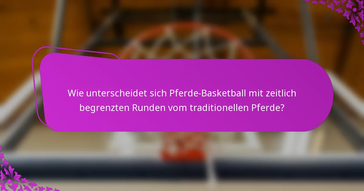 Wie unterscheidet sich Pferde-Basketball mit zeitlich begrenzten Runden vom traditionellen Pferde?