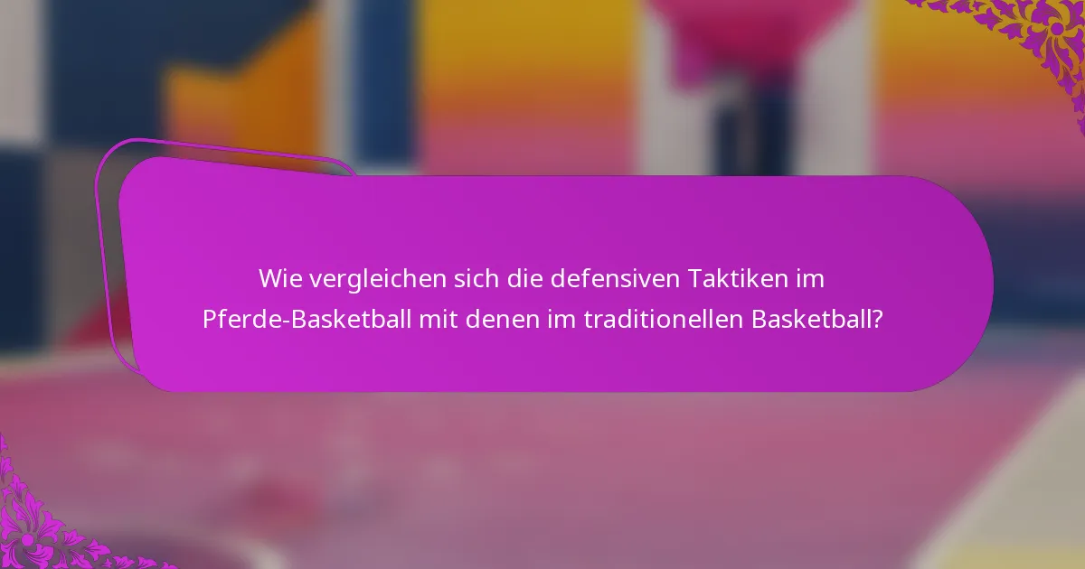 Wie vergleichen sich die defensiven Taktiken im Pferde-Basketball mit denen im traditionellen Basketball?