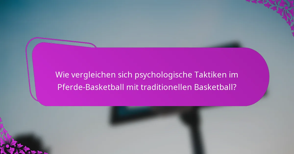 Wie vergleichen sich psychologische Taktiken im Pferde-Basketball mit traditionellen Basketball?
