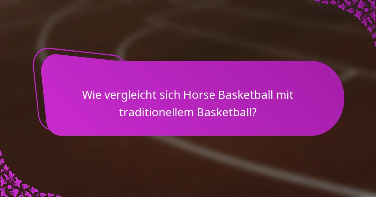 Wie vergleicht sich Horse Basketball mit traditionellem Basketball?