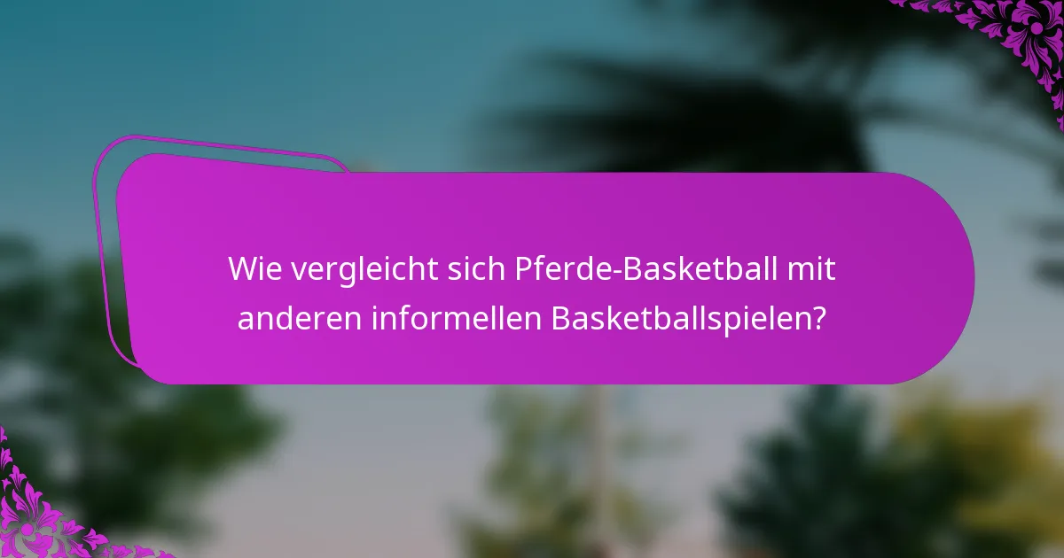 Wie vergleicht sich Pferde-Basketball mit anderen informellen Basketballspielen?