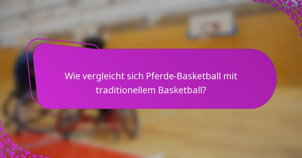 Wie vergleicht sich Pferde-Basketball mit traditionellem Basketball?