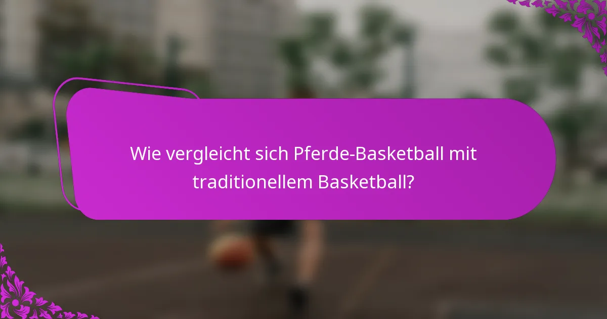 Wie vergleicht sich Pferde-Basketball mit traditionellem Basketball?