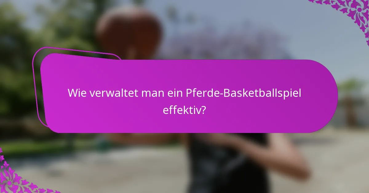 Wie verwaltet man ein Pferde-Basketballspiel effektiv?