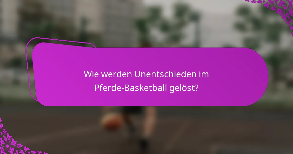 Wie werden Unentschieden im Pferde-Basketball gelöst?