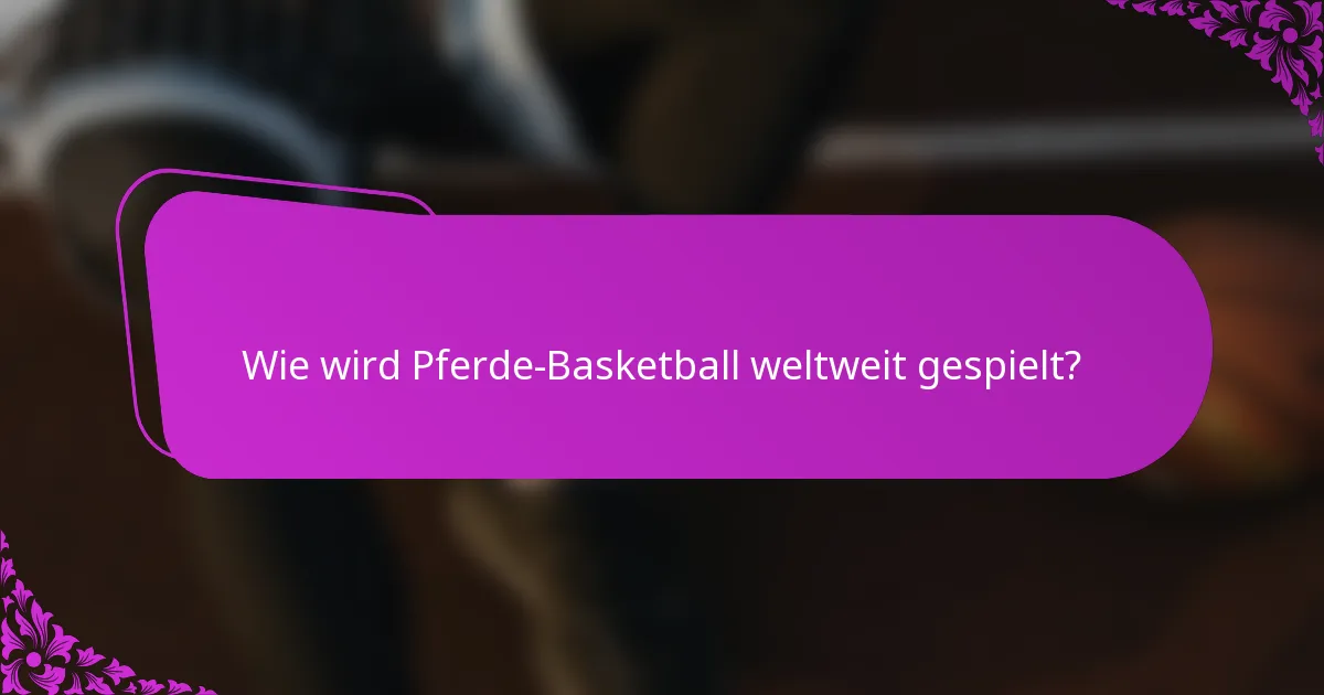Wie wird Pferde-Basketball weltweit gespielt?