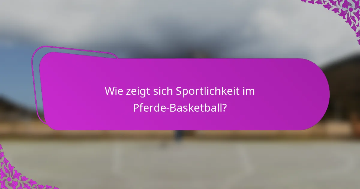 Wie zeigt sich Sportlichkeit im Pferde-Basketball?